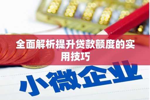 崇阳全面解析提升贷款额度的实用技巧