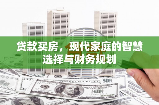 崇阳贷款买房，现代家庭的智慧选择与财务规划