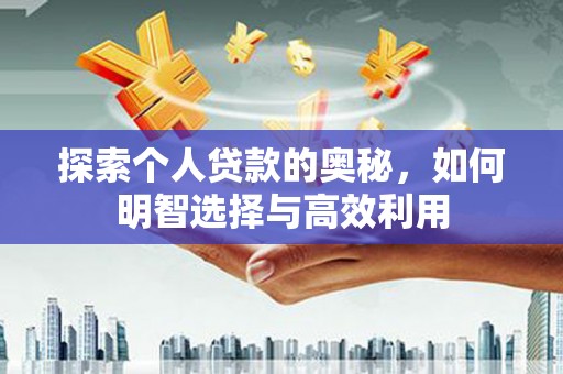 崇阳探索个人贷款的奥秘，如何明智选择与高效利用