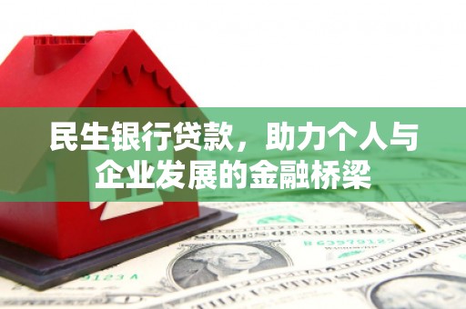 崇阳民生银行贷款，助力个人与企业发展的金融桥梁