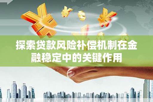 崇阳探索贷款风险补偿机制在金融稳定中的关键作用